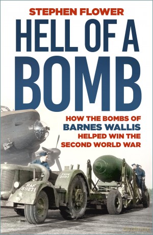 A Hell of a Bomb: How the Bombs of Barnes Wallis Helped Win the Second World War - Stephen Flower [KSIĄŻKA]