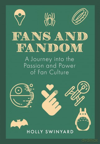 A History of Fans and Fandom: A Journey into the Passion and Power of Fan Culture - Holly Swinyard [KSIĄŻKA]