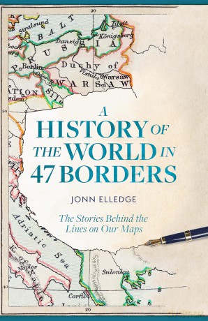 A History of the World in 47 Borders: The Stories Behind the Lines on Our Maps - Jonn Elledge [KSIĄŻKA]