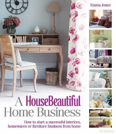 A HouseBeautiful Home Business: How to Start a Successful Interiors, Homewares or Furniture Business from Home (House Beautiful Series) - Emma Jones [KSIĄŻKA]