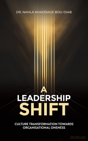 A Leadership Shift: Culture Transformation Towards Organisational Oneness - Nahla Khaddage Bou-Diab Dr. [KSIĄŻKA]