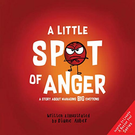 A Little Spot of Anger: A Story About Managing BIG Emotions ((Inspire to Create A Better You!)) - Diane Alber [KSIĄŻKA]