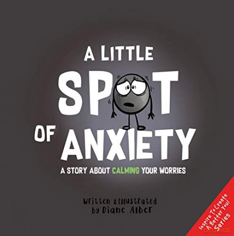 A Little Spot of Anxiety: A Story About Calming Your Worries ((Inspire to Create A Better You!)) - Diane Alber [KSIĄŻKA]