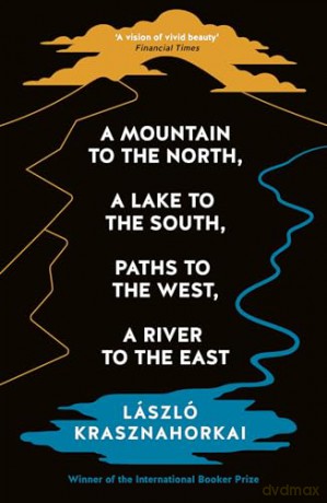 A Mountain to the North, A Lake to The South, Paths to the West, A River to the East - Laszlo Krasznahorkai [KSIĄŻKA]