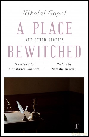 A Place Bewitched and Other Stories (riverrun editions): a beautiful new edition of Gogol's short fiction, translated by Constance Garnett - Nikolai Gogol [KSIĄŻKA]