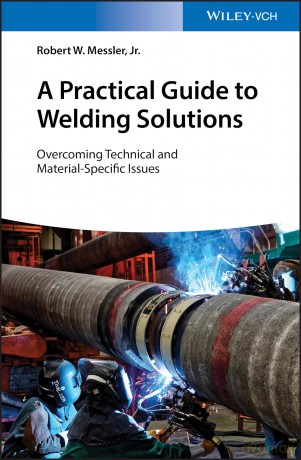 A Practical Guide to Welding Solutions: Overcoming Technical and Material-Specific Issues - Robert W. Messler Jr. [KSIĄŻKA]