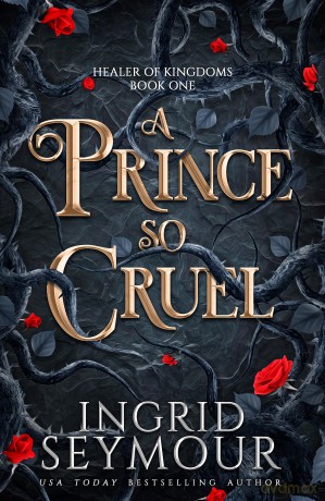 A Prince So Cruel (Healer of Kingdoms) - Ingrid Seymour [KSIĄŻKA]