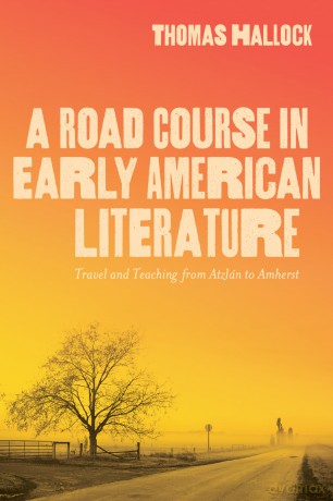 A Road Course in Early American Literature: Travel and Teaching from Atzlán to Amherst [KSIĄŻKA]