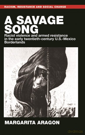 A Savage Song: Racist Violence and Armed Resistance in the Early Twentieth-Century U.S.-Mexico Borderlands (Racism, Resistance and Social Change) - Margarita Aragon [KSIĄŻKA]