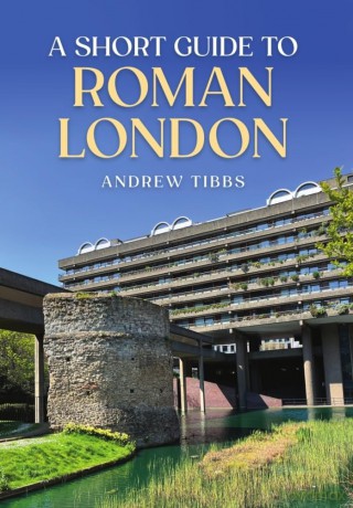 A Short Guide to Roman London - Andrew Tibbs [KSIĄŻKA]