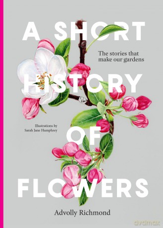 A Short History of Flowers: The stories that make our gardens - Advolly Richmond [KSIĄŻKA]