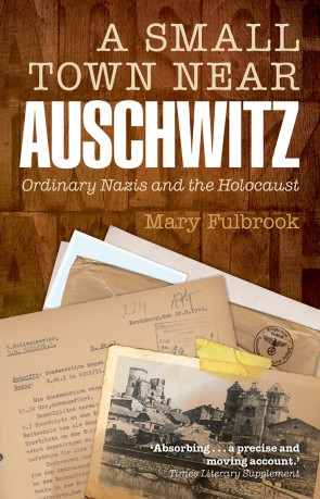A Small Town Near Auschwitz: Ordinary Nazis And The Holocaust - Mary Fulbrook [KSIĄŻKA]