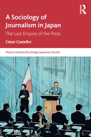 A Sociology of Journalism in Japan: The Last Empire of the Press (Nissan Institute/Routledge Japanese Studies) - César Castellvi [KSIĄŻKA]