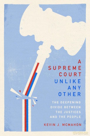 A Supreme Court Unlike Any Other: The Deepening Divide Between the Justices and the People - Kevin J Mcmahon [KSIĄŻKA]