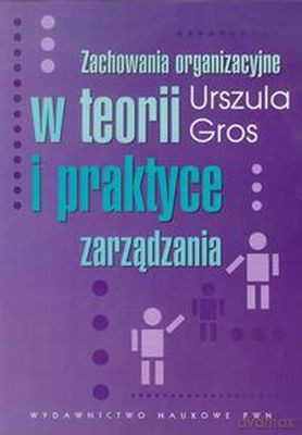 Zachowania Organizacyjne W Teorii I Praktyce Zarządzania - Urszula Gros [KSIĄŻKA]