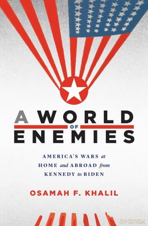 A World of Enemies: America's Wars at Home and Abroad from Kennedy to Biden - Osamah F. Khalil [KSIĄŻKA]