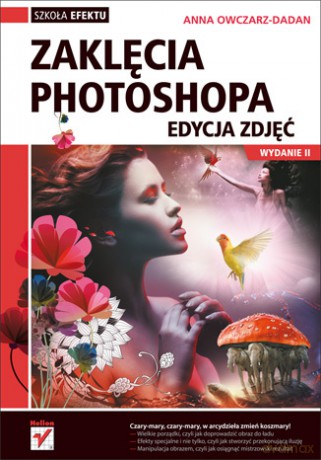 Zaklęcia Photoshopa Edycja Zdjęć Wyd. 2013 - Anna Owczarz-Dadan [KSIĄŻKA]