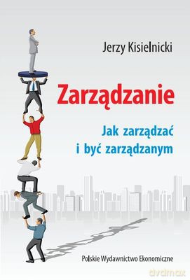 Zarządzanie Jak Zarządzać I Być Zarządzanym - Jerzy Kisielnicki [KSIĄŻKA]