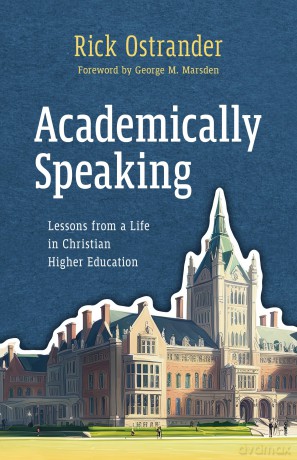 Academically Speaking: Lessons from a Life in Christian Higher Education - Rick Ostrander [KSIĄŻKA]