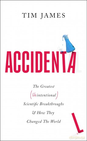 Accidental: The Greatest (Unintentional) Science Breakthroughs and How They Changed The World - Tim James [KSIĄŻKA]