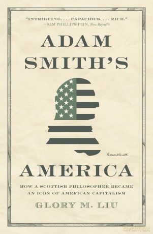Adam Smith's America: How a Scottish Philosopher Became an Icon of American Capitalism - Glory M. Liu [KSIĄŻKA]