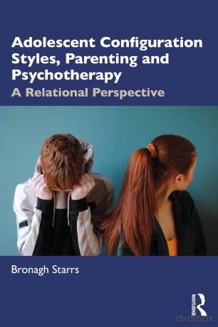 Adolescent Configuration Styles, Parenting and Psychotherapy: A Relational Perspective - Bronagh Starrs [KSIĄŻKA]