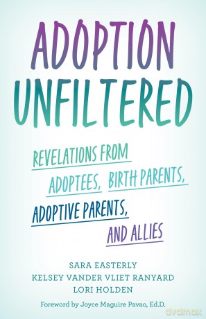 Adoption Unfiltered: Revelations from Adoptees, Birth Parents, Adoptive Parents, and Allies - Sara Easterly [KSIĄŻKA]