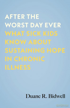 After the Worst Day Ever: What Sick Kids Know About Sustaining Hope in Chronic Illness - Duane R. Bidwell [KSIĄŻKA]