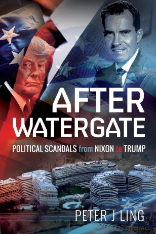 After Watergate: Political Scandals from Nixon to Trump - Peter J Ling [KSIĄŻKA]