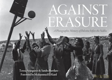 Against Erasure: A Photographic Memory of Palestine Before the Nakba - Teresa Aranguren [KSIĄŻKA]