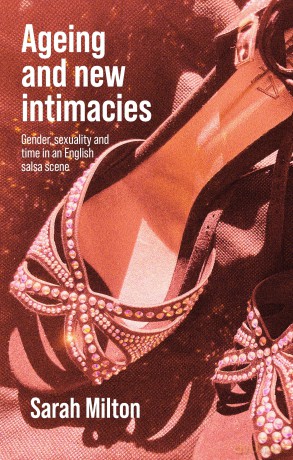 Ageing and new intimacies: Gender, sexuality and temporality in an English salsa scene - Sarah Milton [KSIĄŻKA]