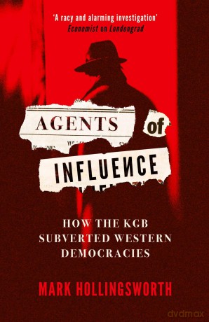 Agents of Influence: How the KGB Subverted Western Democracies - Mark Hollingsworth [KSIĄŻKA]
