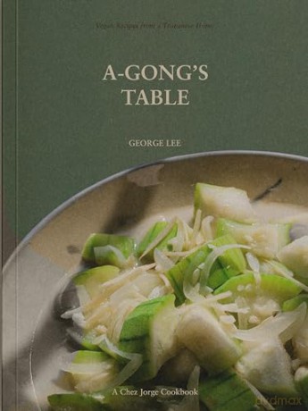 A-Gong's Table: Vegan Recipes from a Taiwanese Home (A Chez Jorge Cookbook) - George Lee [KSIĄŻKA]