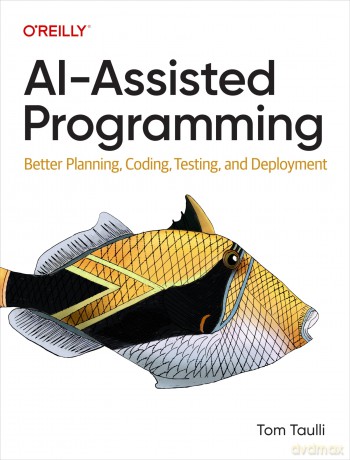 AI-Assisted Programming: Better Planning, Coding, Testing, and Deployment - Tom Taulli [KSIĄŻKA]