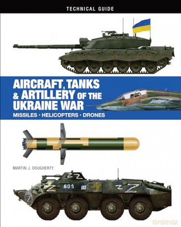 Aircraft, Tanks and Artillery of the Ukraine War (Technical Guides) - Martin J Dougherty [KSIĄŻKA]