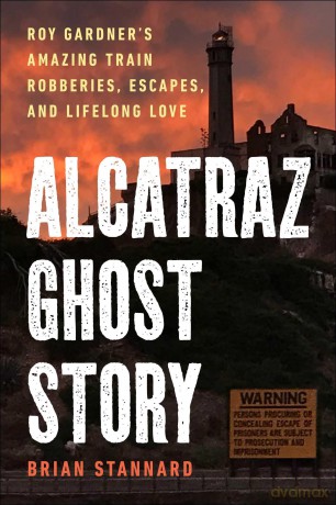 Alcatraz Ghost Story: Roy Gardner's Amazing Train Robberies, Escapes, and Lifelong Love - Brian Stannard [KSIĄŻKA]