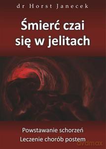 Śmierć czai się w jelitach. Powstawanie schorzeń. Leczenie chorób postem - Janecek Horst [KSIĄŻKA]