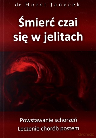 Śmierć czai się w jelitach. Powstawanie schorzeń. Leczenie chorób postem - Janecek Horst [KSIĄŻKA]
