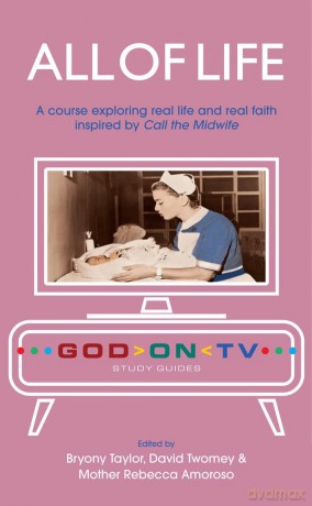 All of Life: A course exploring real life and real faith inspired by Call the Midwife (God on TV) - Bryony Et Al Taylor [KSIĄŻKA]