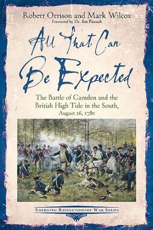 All That Can Be Expected: The Battle of Camden and the British High Tide in the South, August 16, 1780 (Emerging Revolutionary War Series) - Robert Orrison [KSIĄŻKA]