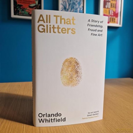 All That Glitters: A Story of Friendship, Fraud and Fine Art: 'The Inigo Philbrick Inside Story' - Orlando Whitfield [KSIĄŻKA]