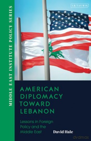 American Diplomacy Toward Lebanon: Lessons in Foreign Policy and the Middle East (Middle East Institute Policy Series) - David Hale [KSIĄŻKA]
