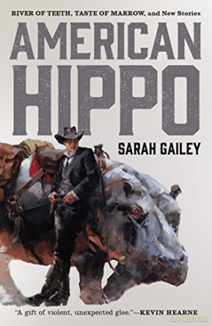 American Hippo: River of Teeth, Taste of Marrow, and New Stories - SARAH Gailey [KSIĄŻKA]