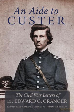 An Aide to Custer: The Civil War Letters of Lt. Edward G. Granger [KSIĄŻKA]