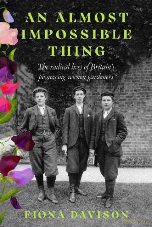 An Almost Impossible Thing: The radical lives of Britain's pioneering women gardeners - Fiona Davison [KSIĄŻKA]