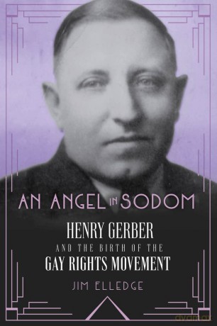An Angel in Sodom: Henry Gerber and the Birth of the Gay Rights Movement [KSIĄŻKA]