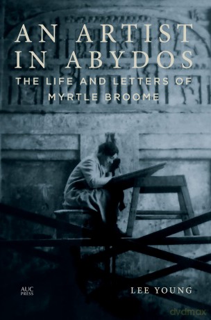 An Artist in Abydos: The Life and Letters of Myrtle Broome - Young [KSIĄŻKA]
