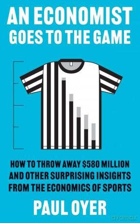 An Economist Goes to the Game: How to Throw Away $580 Million and Other Surprising Insights from the Economics of Sports - Dacre Stoker [KSIĄŻKA]