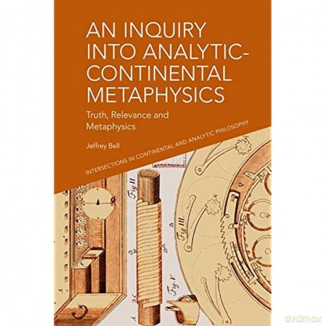 An Inquiry into Analytic-Continental Metaphysics: Truth, Relevance and Metaphysics (Intersections in Continental and Analytic Philosophy) - Jeffrey Bell [KSIĄŻKA]