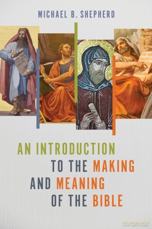 An Introduction to the Making and Meaning of the Bible - Michael B Shepherd [KSIĄŻKA]